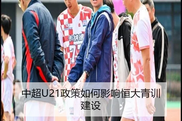 中超U21政策如何影响恒大青训建设